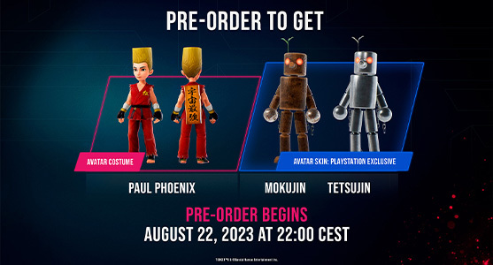 <ul>
	<li>Paul Phoenix Avatar Costume</li>
	<li>Mokujin &amp; Tetsujin Avatar Skin (Playstation Exclusive)</li>
</ul>
